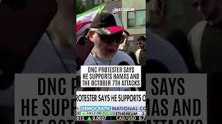 THE QUIET PART OUT LOUD: DNC Protester Says He Supports Hamas and the October 7th Attacks
