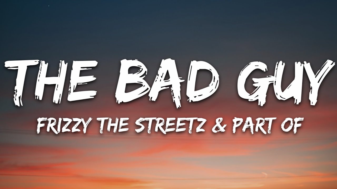 Frizzy The Streetz & Part Of - The Bad Guy (Lyrics)