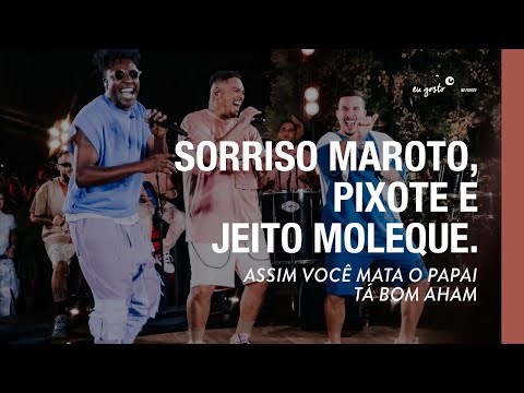 Assim Você Mata o Papai / Ta bom, Aham - Sorriso Maroto, Pixote, Jeito Moleque