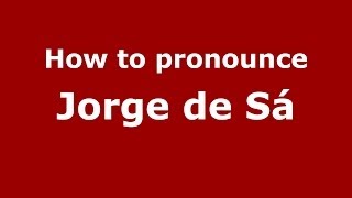 How to pronounce Jorge De S&aacute;