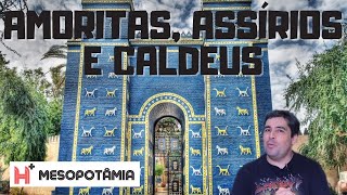 A MESOPOTÂMIA: OS AMORITAS, ASSÍRIOS E CALDEUS