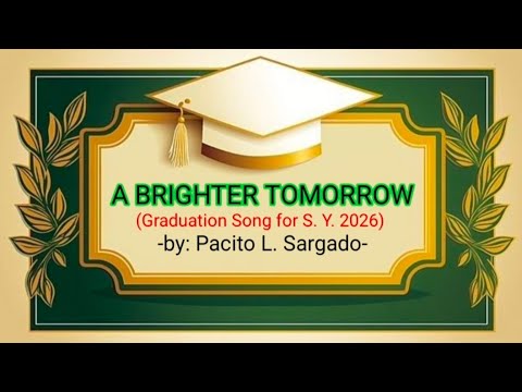A BRIGHTER TOMORROW || Graduation Song for S. Y. 2026 || Composed by: Pacito L. Sargado