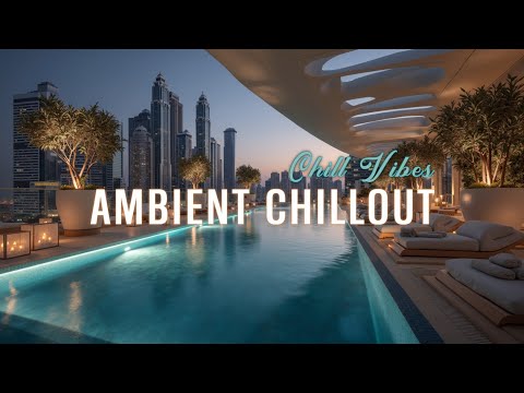Ambient Chillout Lounge ~ Sunset Vibes for Deep Relaxation & Luxury Living