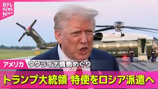 【アメリカ】トランプ大統領“米特使が6日にも訪露”　ウクライナ情勢めぐりロシア側と協議── 国際ニュースライブ （日テレNEWS LIVE）