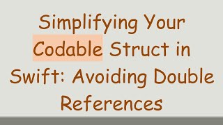 Download the video "Simplifying Your Codable Struct in Swift: Avoiding Double References"