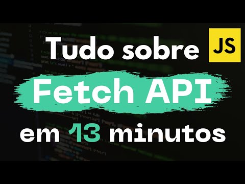Fetch API - TUDO O QUE VOCÊ PRECISA SABER em 13 MINUTOS