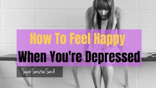 How To Feel Happy When You