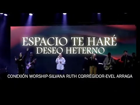 ESPACIO TE  HARÉ  - DESEO ETERNO -  CONEXIÓN WORSHIP- SILVANA CORREGIDOR- EVEL ARRAGA