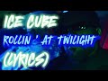 Ice Cube Rollin At Twilight Lyrics
