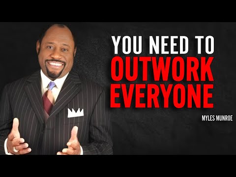 YOU NEED TO OUTWORK EVERYONE - Myles Munroe Motivation Speech