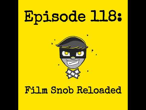 Episode #118: Film Snob Reloaded
