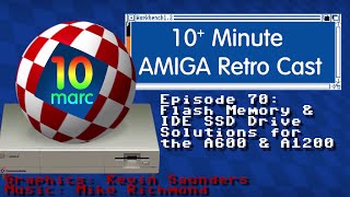 Flash Memory and SSD IDE Drive solutions for Amiga 1200 and Amiga 600 - 10MARC Episode 70