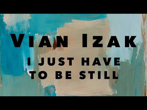 Vian Izak - NEW SONG: I Just Have to Be Still