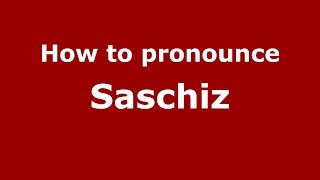 How to pronounce Saschiz