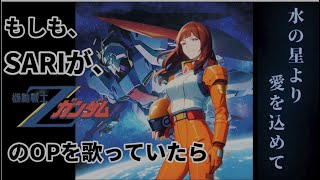 【水の星より愛を込めて】もしも、SARIがZガンダムのOPを歌っていたら