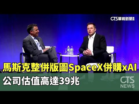 馬斯克整併版圖SpaceX併購xAI　公司估值高達39兆