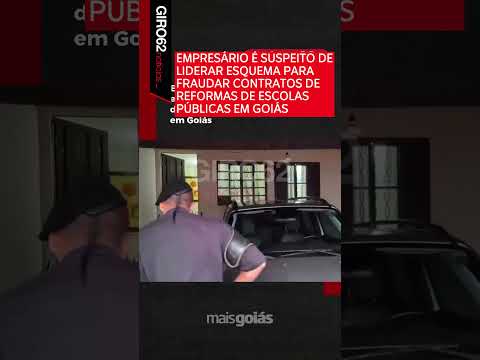 EMPRESÁRIO É SUSPEITO DE LIDERAR ESQUEMA DE FRAUDES EM CONTRATOS DE REFORMAS DE ESCOLAS EM GOIÁS!