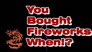 You Bought Fireworks When!?