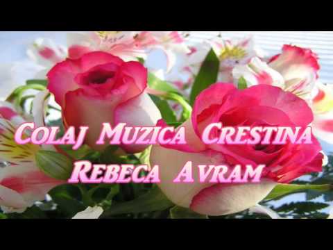 COLAJ REBECA AVRAM - 1 ora de muzica crestina!