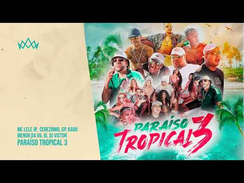 MC Lele JP,  Cebezinho, GP, Kadu, Menor Da VG, IG, DJ Victor - PARAÍSO TROPICAL 3
