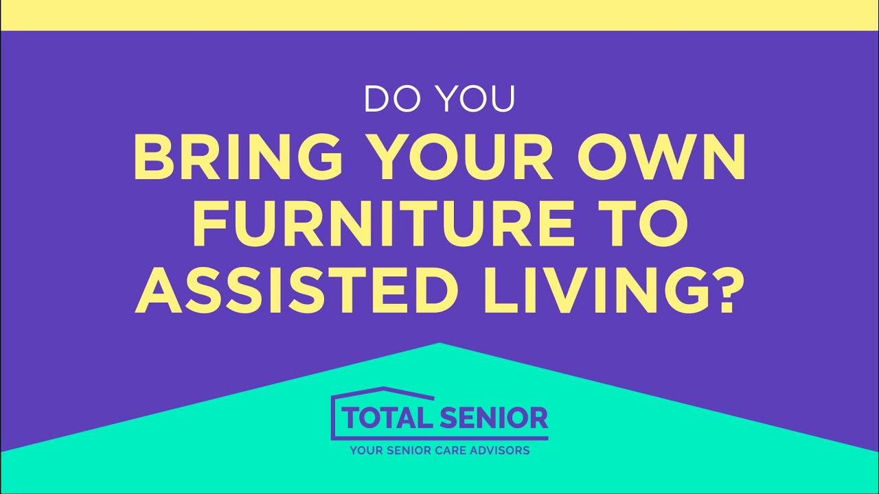 Do you bring your own furniture to assisted living? - Total Senior: Local Senior Living Advisors
