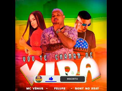 🇧🇷 Sony no Beat · Felupe na Voz · Mc Vênus - Vou Te Chamar de Vida