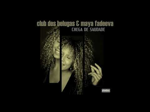 Chega De Saudade - Maya Fadeeva & Club Des Belugas