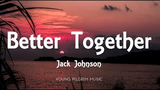 Jack Johnson - Better Together (Lyrics)