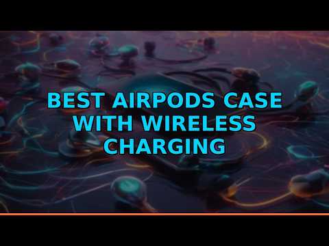 Best AirPods Case with Wireless Charging