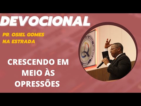 DEVOCIONAL COM PR. OSIEL GOMES NA ESTRADA - CRESCENDO EM MEIO ÀS OPRESSÕES