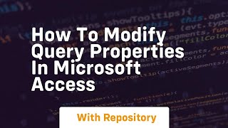 how to modify query properties in microsoft access
