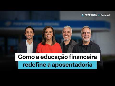​Febraban Podcast #12 - Como a educação financeira redefine a aposentadoria