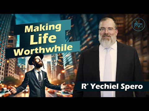 Making Life Worthwhile | Rabbi Yechiel Spero