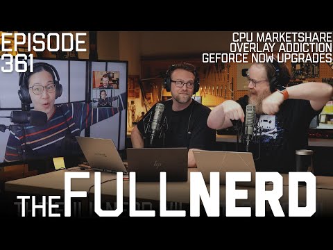 CPU Marketshare, Overlay Addiction, GeForce Now Upgrades & More | The Full Nerd ep. 361