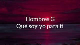 Hombres G - Qué soy yo para ti [letra]