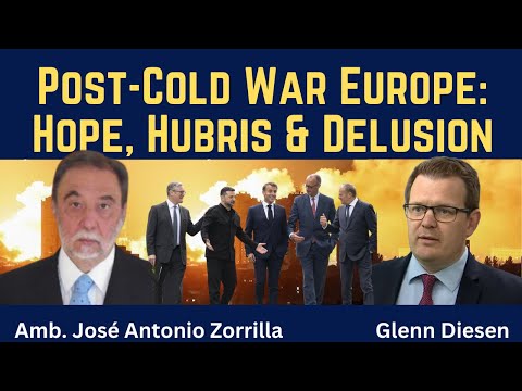 José Antonio Zorilla: Post-Cold War Europe - Hope, Hubris & Delusion