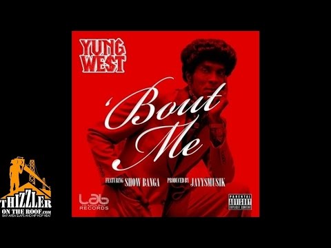 Yung West ft. Show Banga - Bout Me [Prod. JayysMusik] [Thizzler.com]