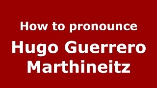 How to pronounce Hugo Guerrero Marthineitz