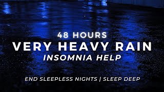 Very Heavy Rain – Sleep FASTER – Sleep Deep | 48 Hours