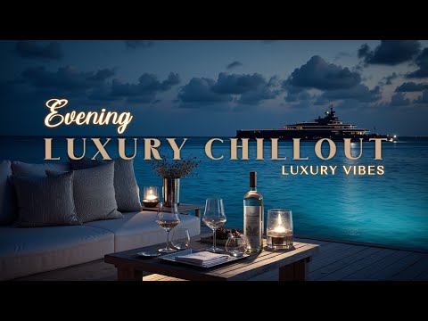 Luxury Chillout Vibes 🛥️ Deep Ambient Lounge Music for Relaxation & Focus