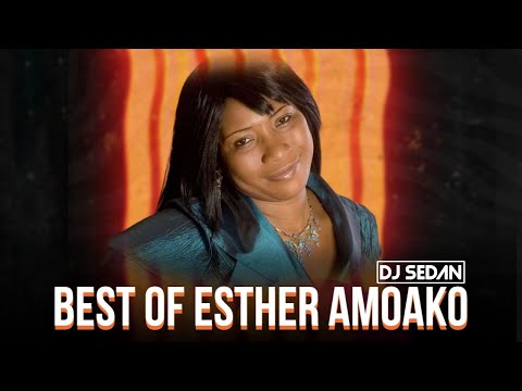 Best Of Esther Amoako |DJ Sedan, Metrimupo Nye Bone, He can do it, ODE ME BESI YIE, He Is Alive,BUEE