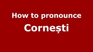 How to pronounce Cornești