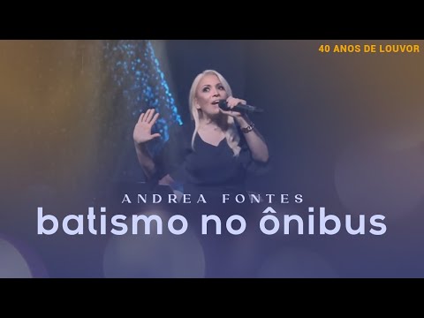 Andrea Fontes - Batismo No Ônibus | Live 40 Anos