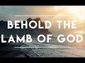 Behold the Lamb of God - Stephen Miller // Lyric Video