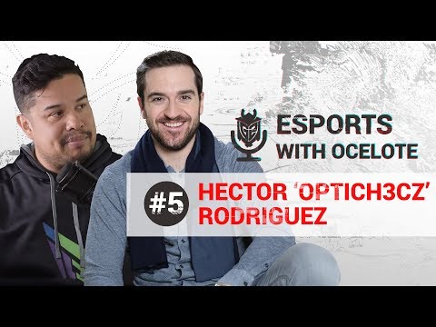 Esports with Ocelote Episode #5 - Ft Hector 'OpTicH3CZ' Rodriguez