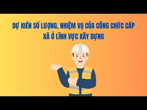Dự kiến số lượng, nhiệm vụ của công chức cấp xã ở lĩnh vực xây dựng