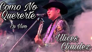 Como No Quererte - Ulices Chaidez (En Vivo) 2019