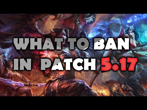 What To Ban In Patch 5.17 - Most OP Champions - League of Legends