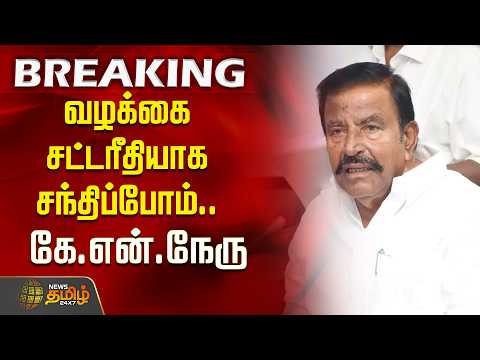 BREAKING | K.N.Nehru | வழக்கை  சட்டரீதியாக சந்திப்போம்..கே.என்.நேரு