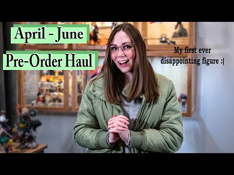 April to June Pre-Order Haul!! | and my first disappointing figure